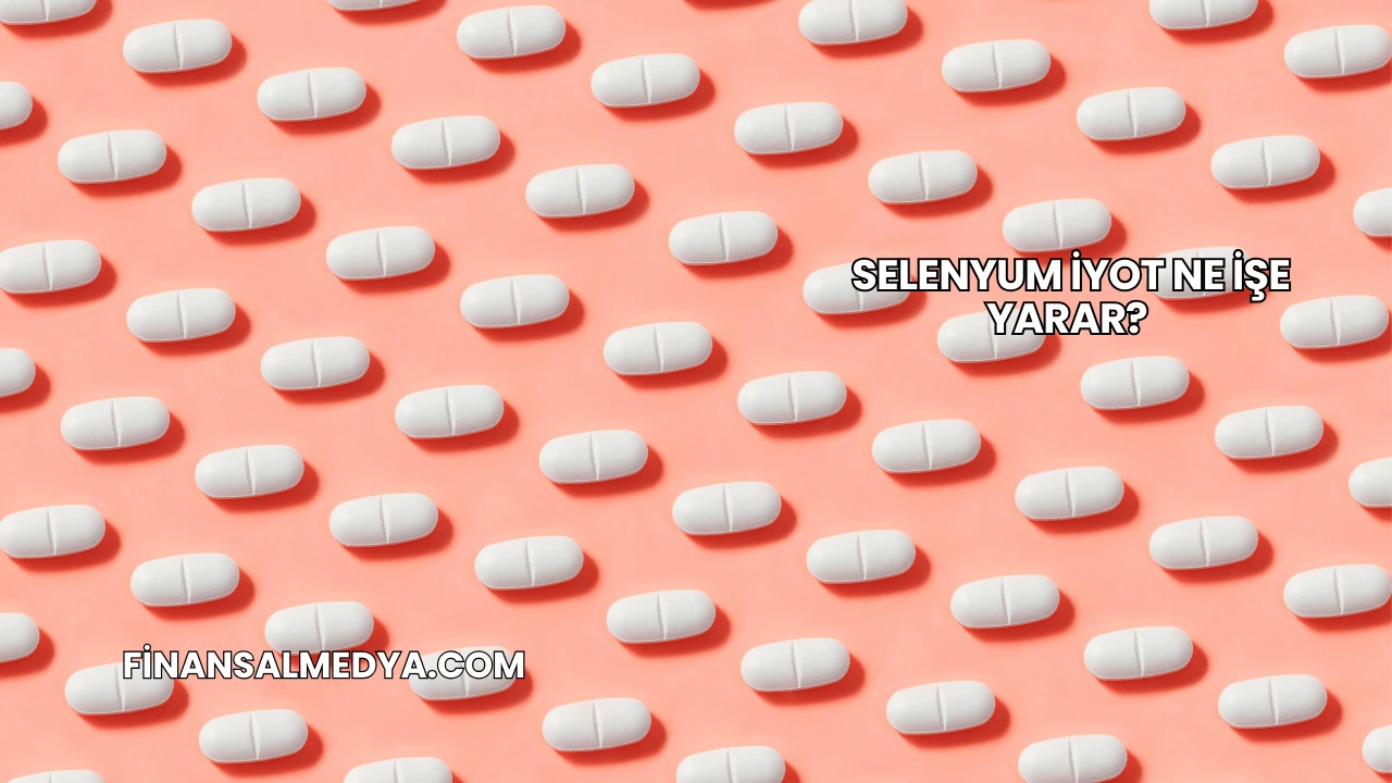 Selenyum İyot Ne İşe Yarar?