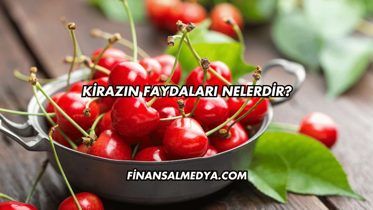 Kirazın Faydaları Nelerdir?