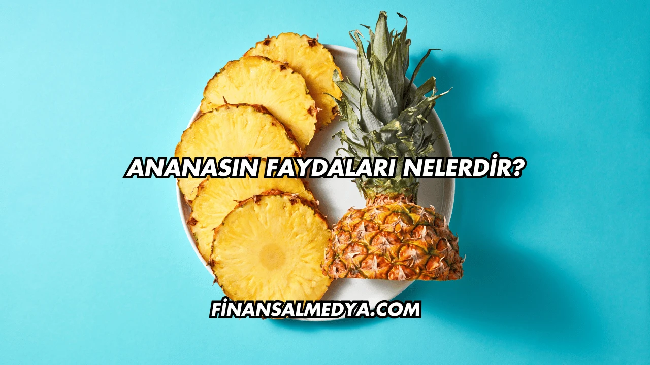 Ananasın Faydaları Nelerdir?