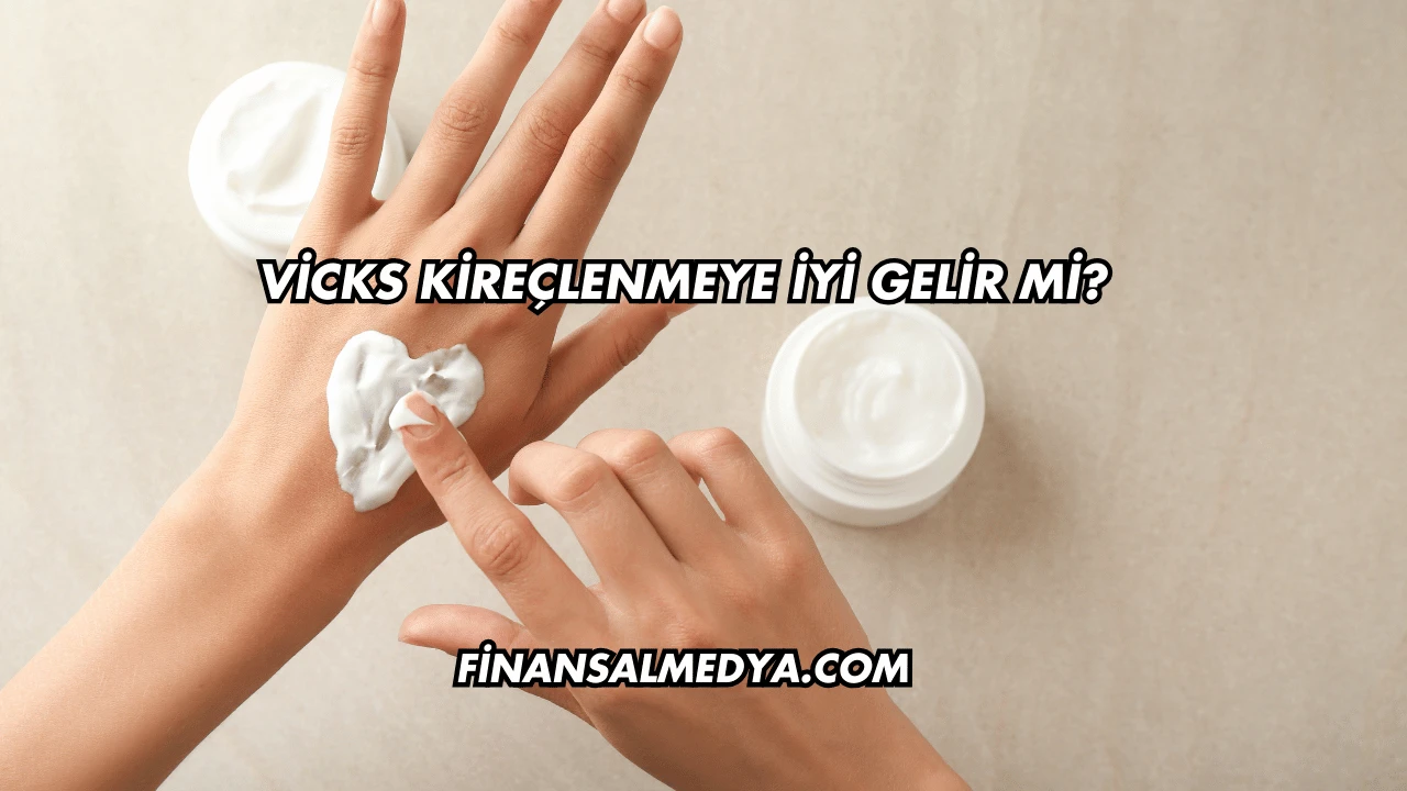 Vicks Kireçlenmeye İyi Gelir mi?