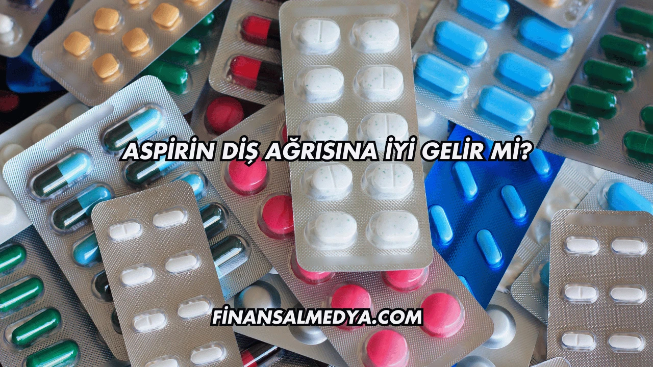 Aspirin Diş Ağrısına İyi Gelir mi?