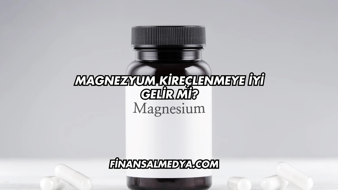 Magnezyum Kireçlenmeye İyi Gelir mi?