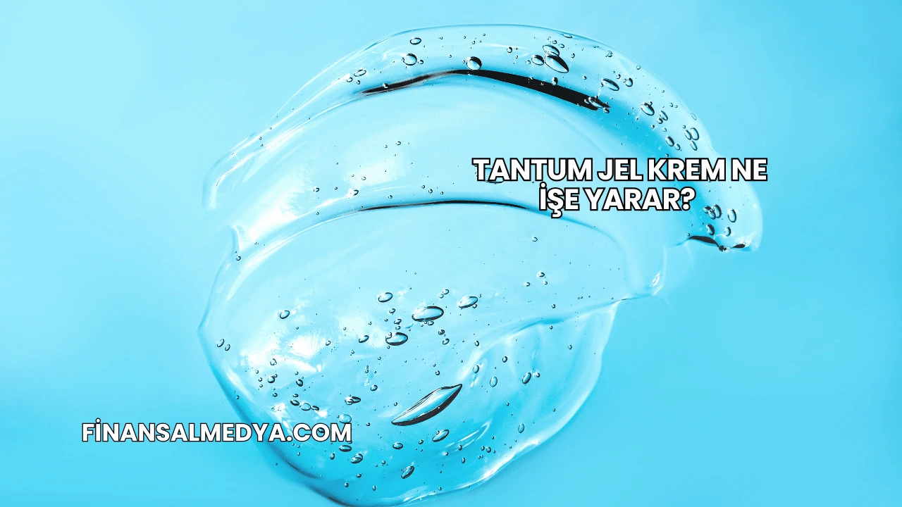 Tantum Jel Krem Ne İşe Yarar?