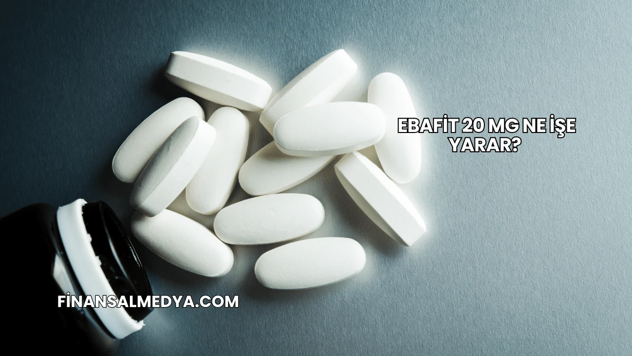 Ebafit 20 Mg Ne İşe Yarar?