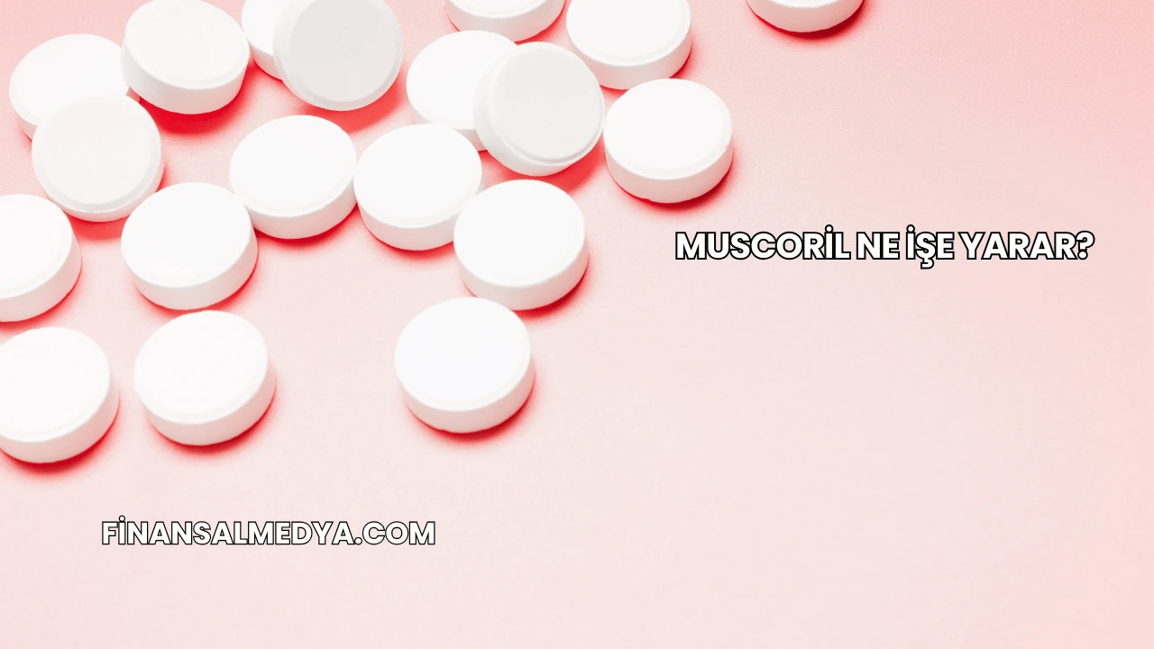 Muscoril Ne İşe Yarar?