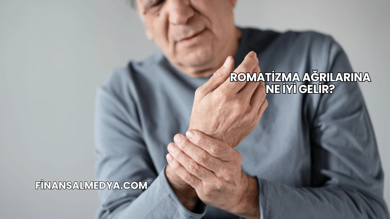 Romatizma Ağrılarına Ne İyi Gelir?