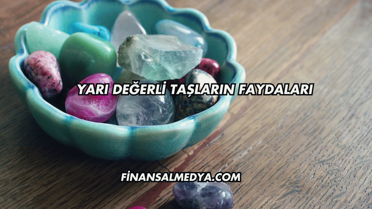 Yarı Değerli Taşların Faydaları