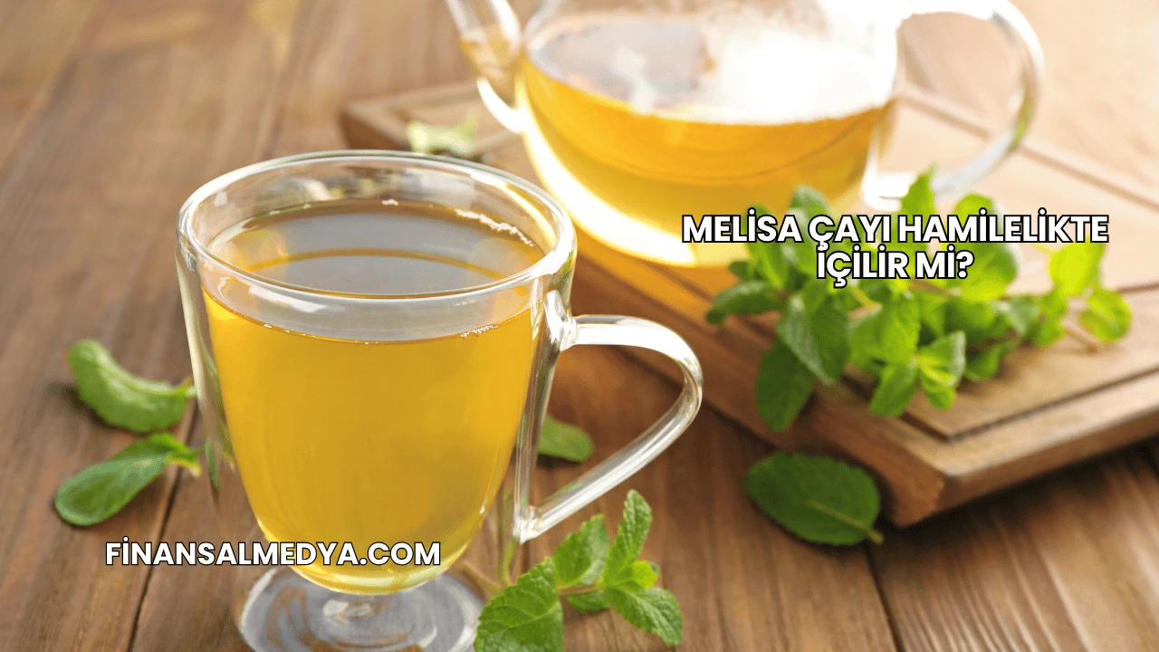 Melisa Çayı Hamilelikte İçilir mi?