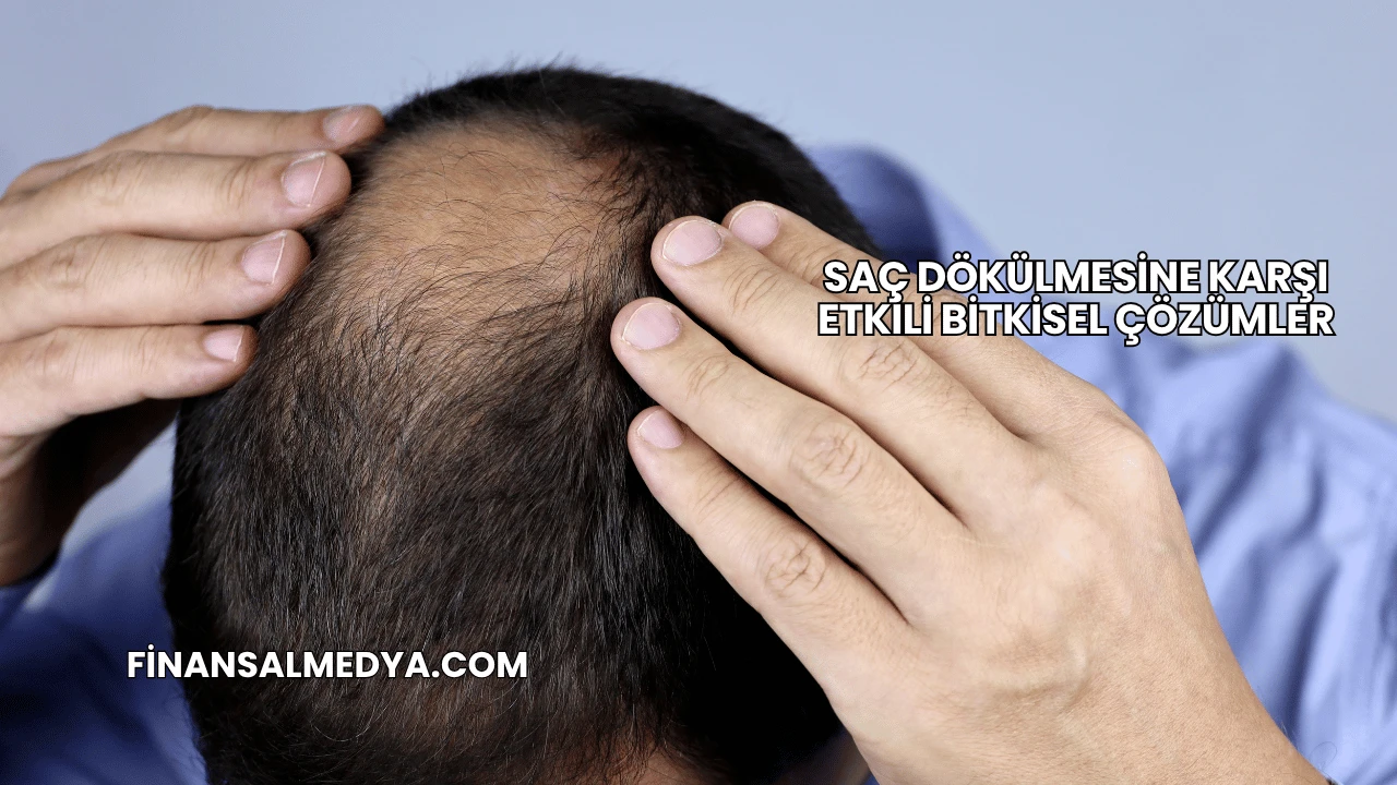 Saç Dökülmesine Karşı Etkili Bitkisel Çözümler