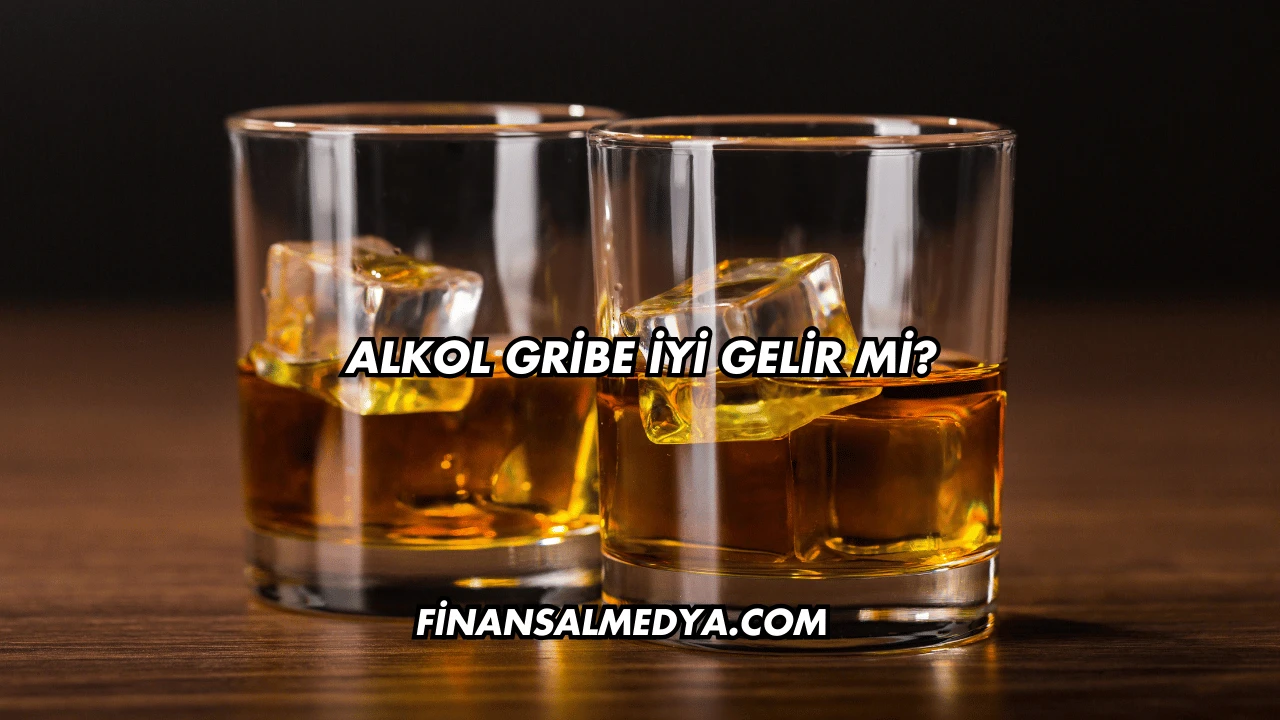 Alkol Gribe İyi Gelir mi?