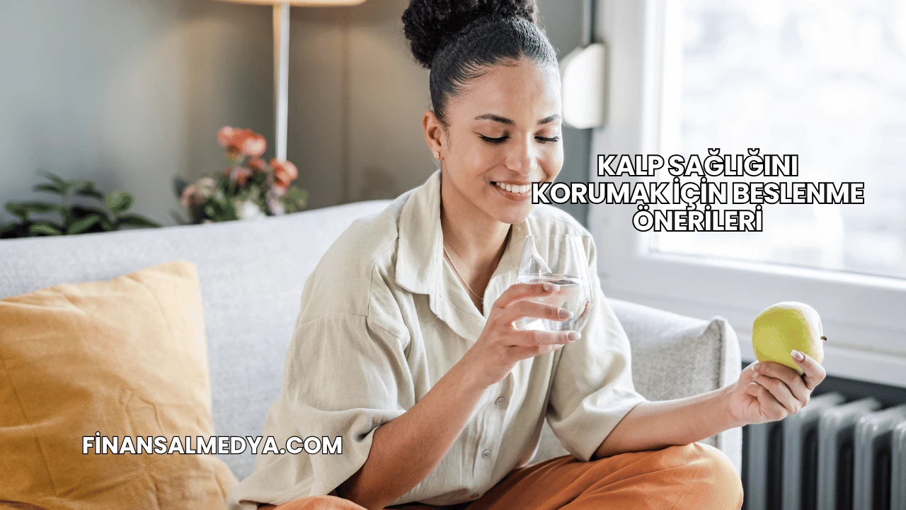 Kalp Sağlığını Korumak İçin Beslenme Önerileri