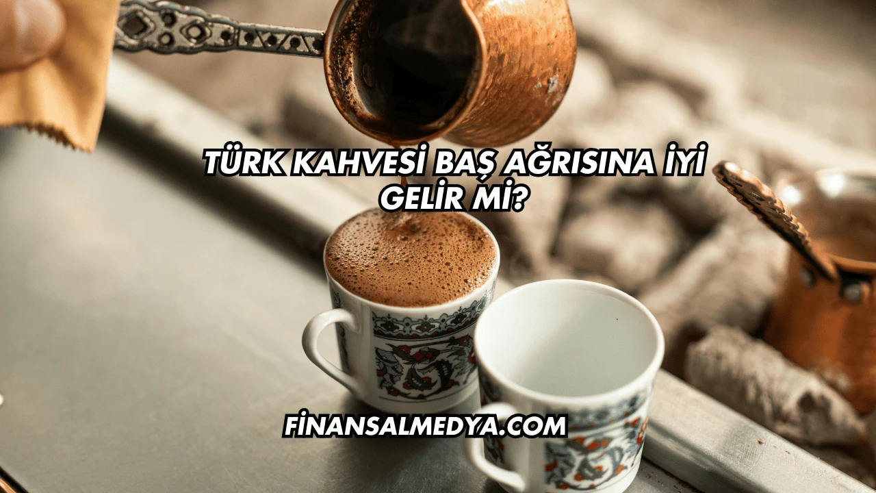 Türk Kahvesi Baş Ağrısına İyi Gelir mi?