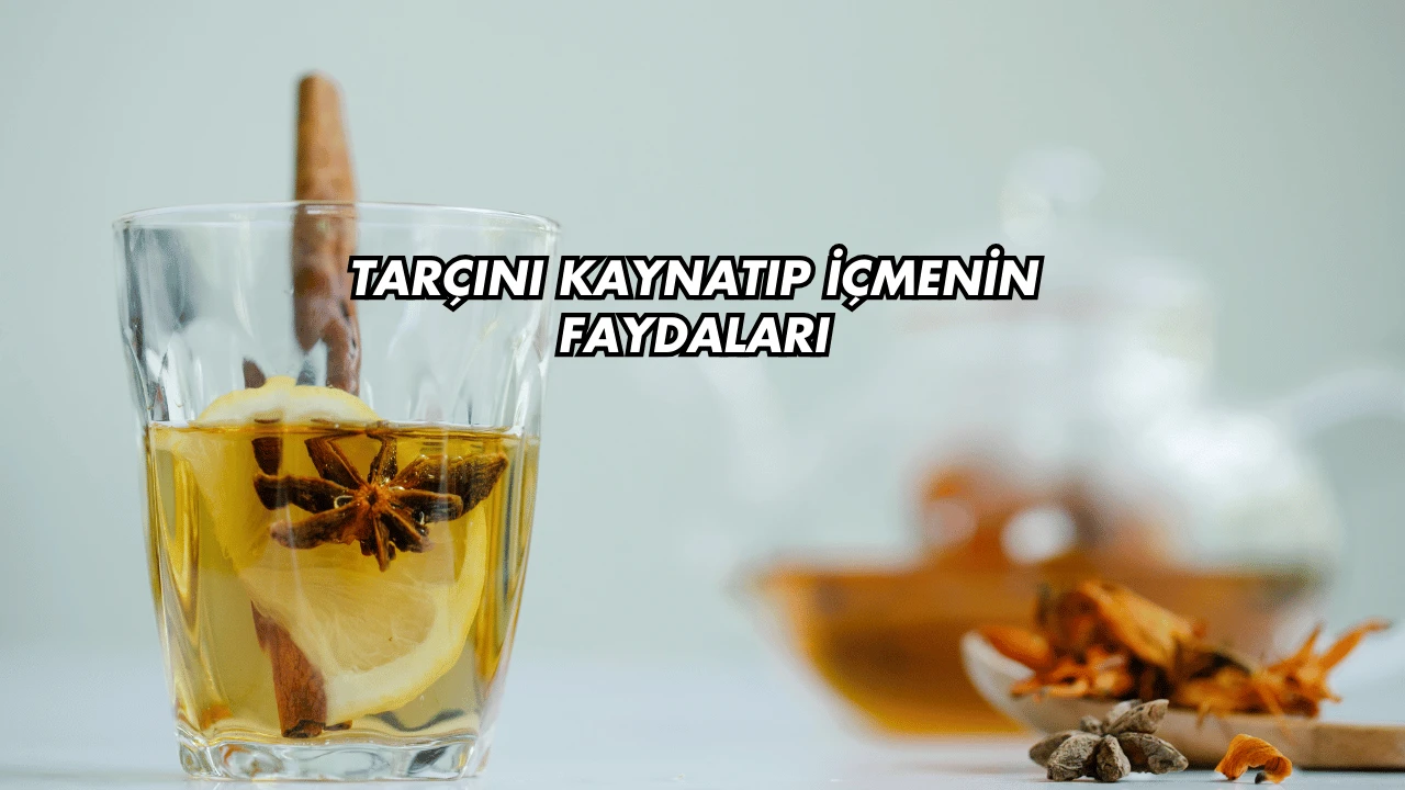 Tarçını Kaynatıp İçmenin Faydaları