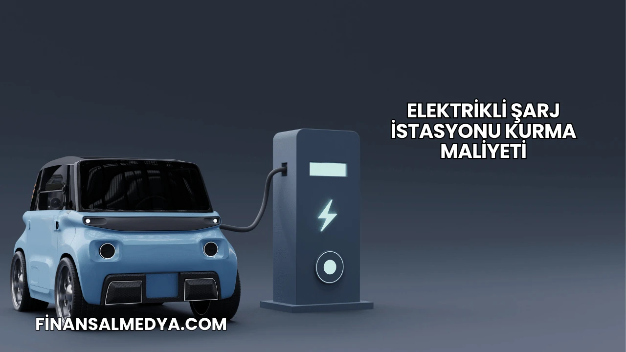 Elektrikli Şarj İstasyonu Kurma Maliyeti