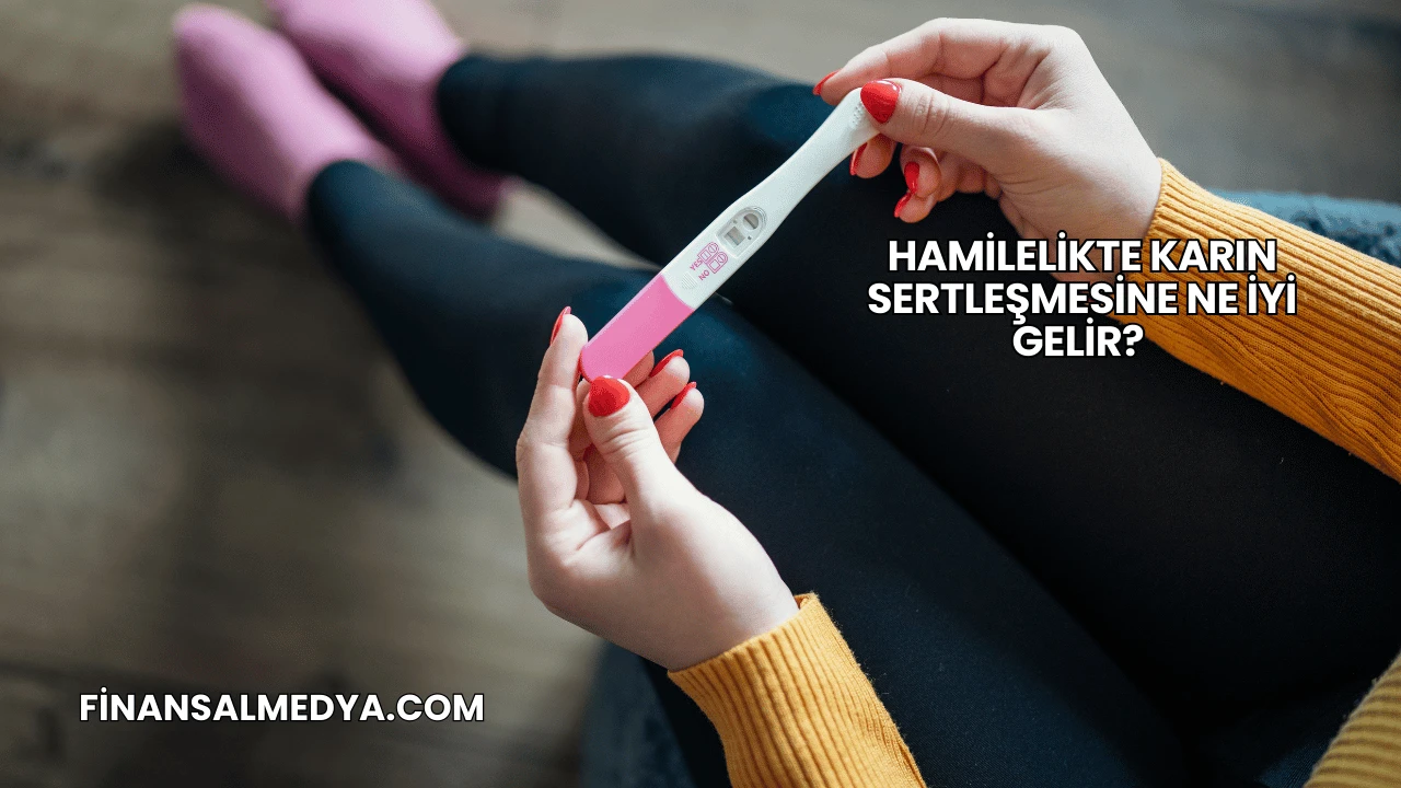 Hamilelikte Karın Sertleşmesine Ne İyi Gelir?