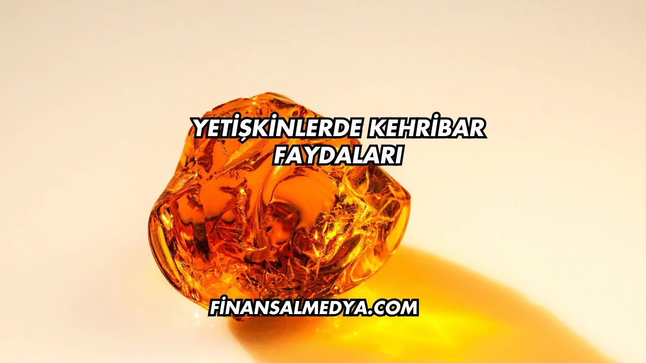 Yetişkinlerde Kehribar Faydaları