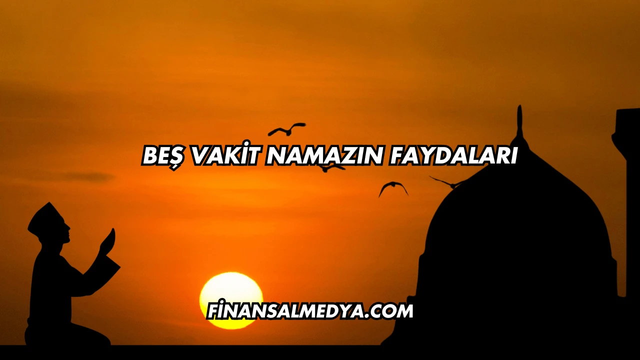 Beş Vakit Namazın Faydaları