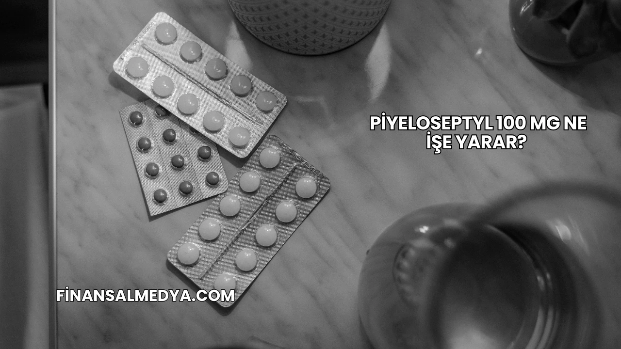Piyeloseptyl 100 Mg Ne İşe Yarar?
