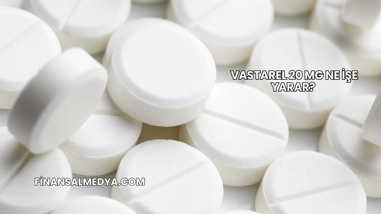 Vastarel 20 Mg Ne İşe Yarar?