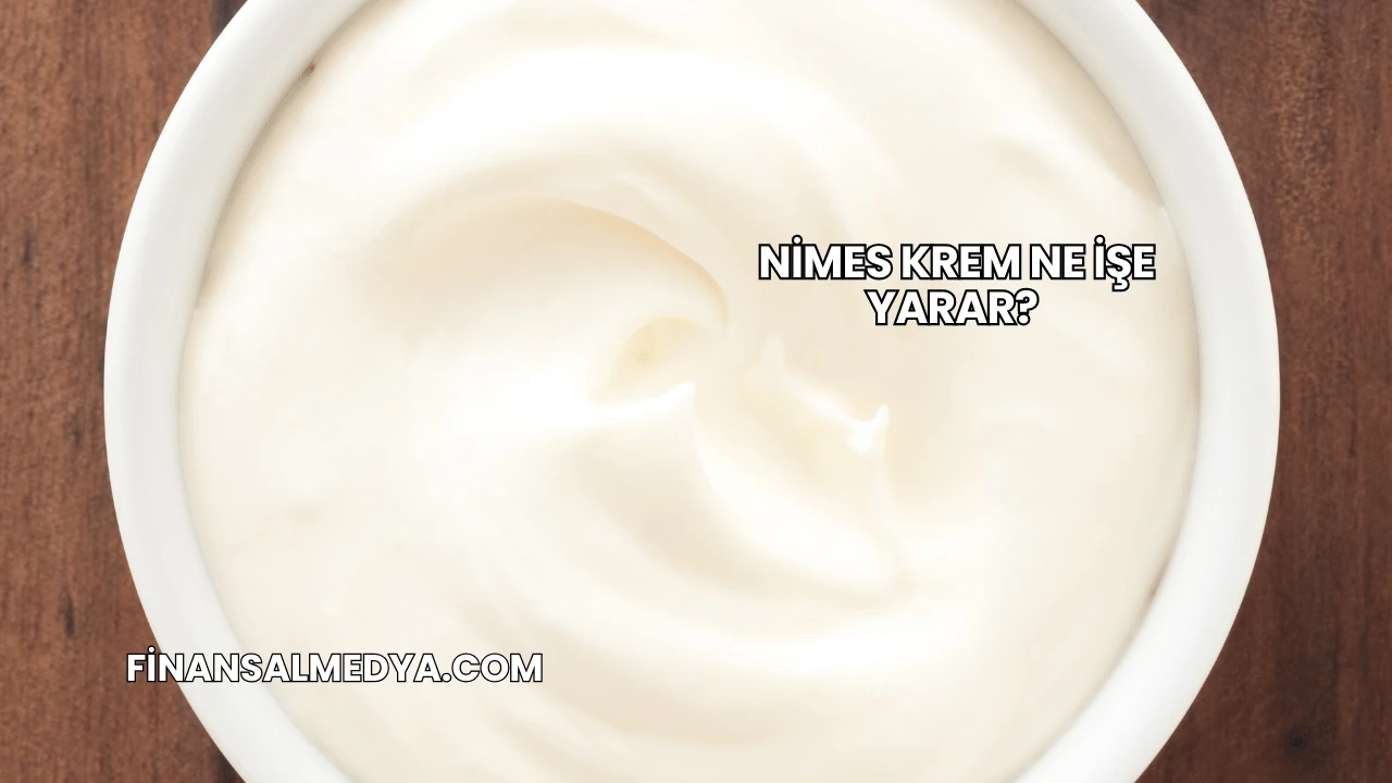 Nimes Krem Ne İşe Yarar?