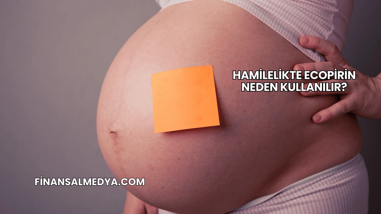 Hamilelikte Ecopirin Neden Kullanılır?