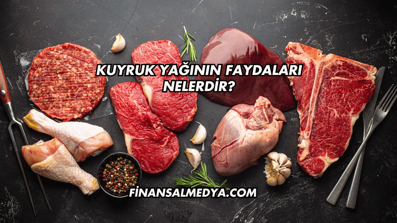 Kuyruk Yağının Faydaları Nelerdir?