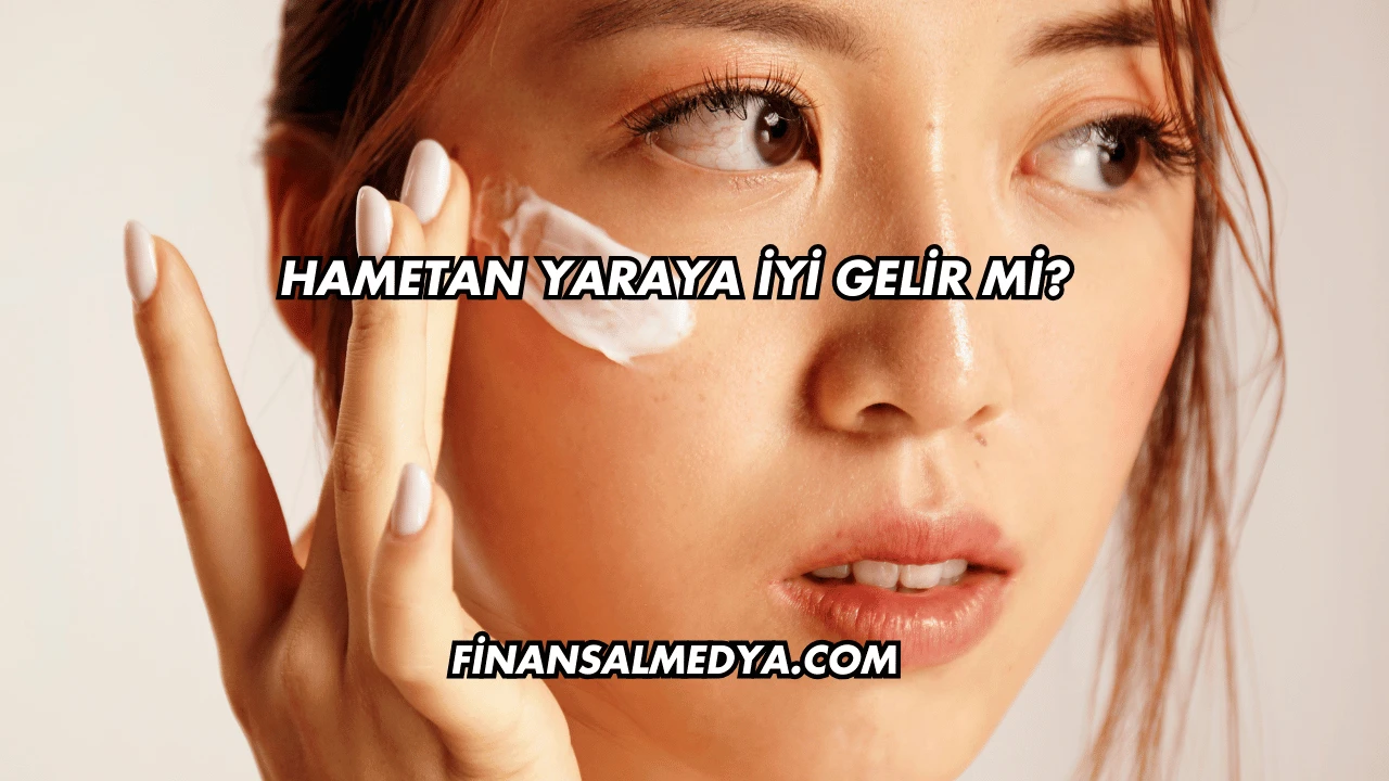 Hametan Yaraya İyi Gelir mi?