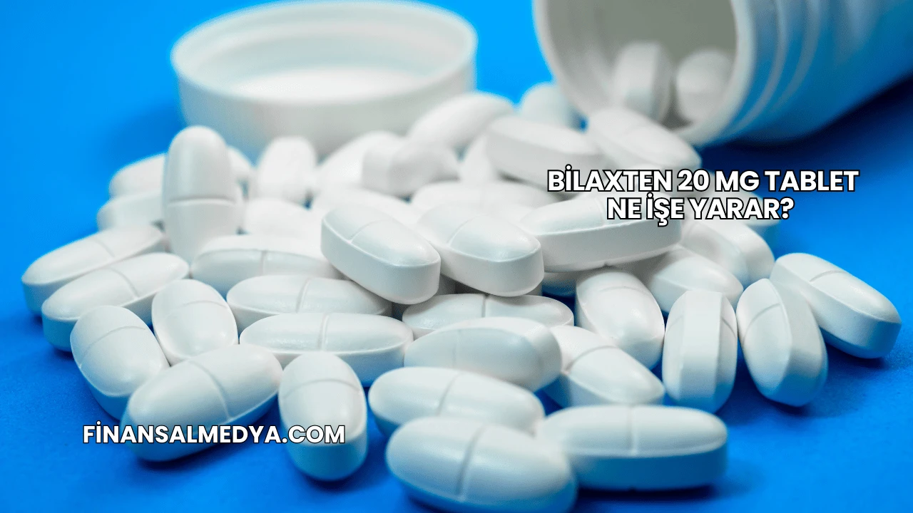 Bilaxten 20 Mg Tablet Ne İşe Yarar?