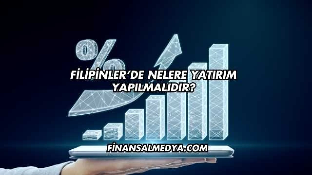 Filipinler’de Nelere Yatırım Yapılmalıdır?