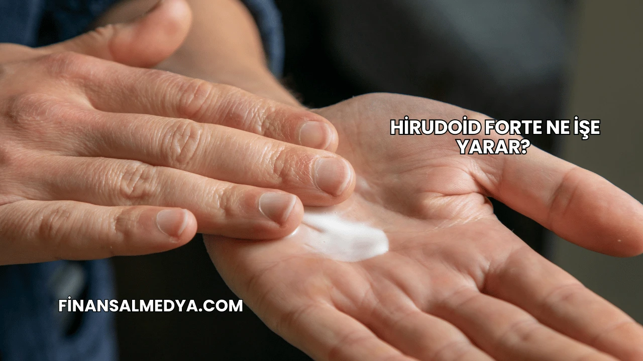 Hirudoid Forte Ne İşe Yarar?