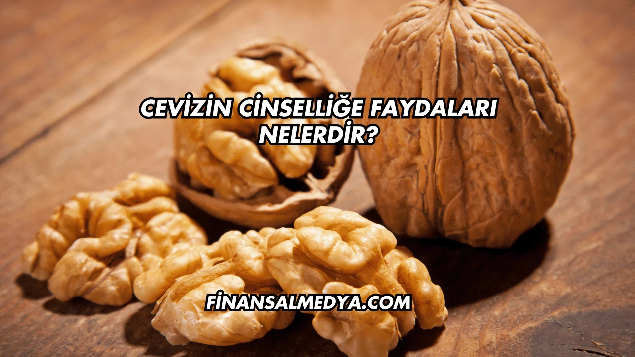Cevizin Cinselliğe Faydaları Nelerdir?
