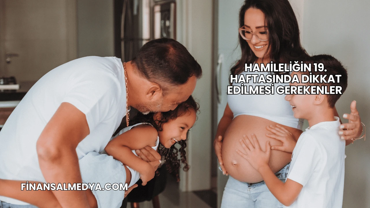 Hamileliğin 19. Haftasında Dikkat Edilmesi Gerekenler