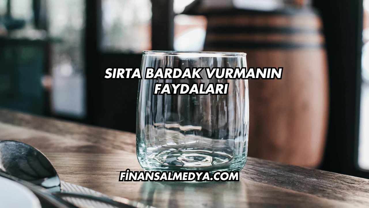 Sırta Bardak Vurmanın Faydaları