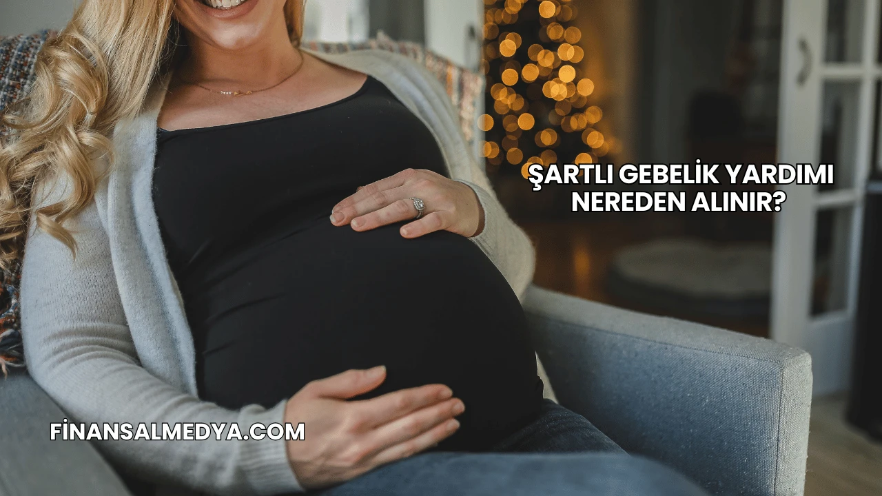 Şartlı Gebelik Yardımı Nereden Alınır?