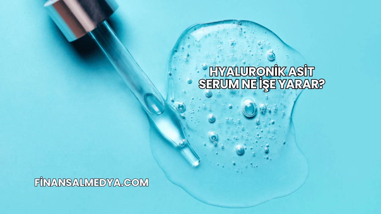 Hyaluronik Asit Serum Ne İşe Yarar?