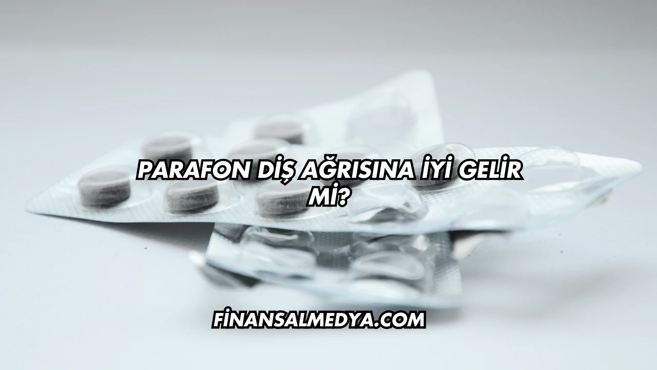 Parafon Diş Ağrısına İyi Gelir mi?