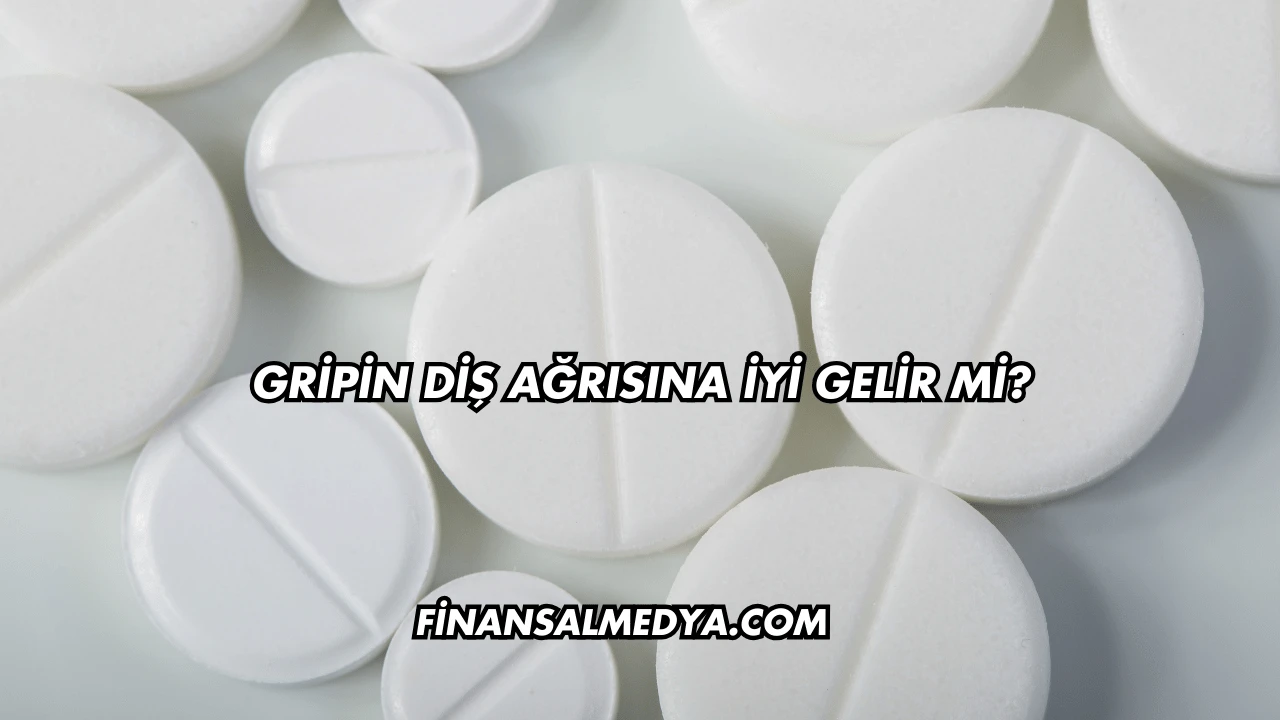 Gripin Diş Ağrısına İyi Gelir mi?