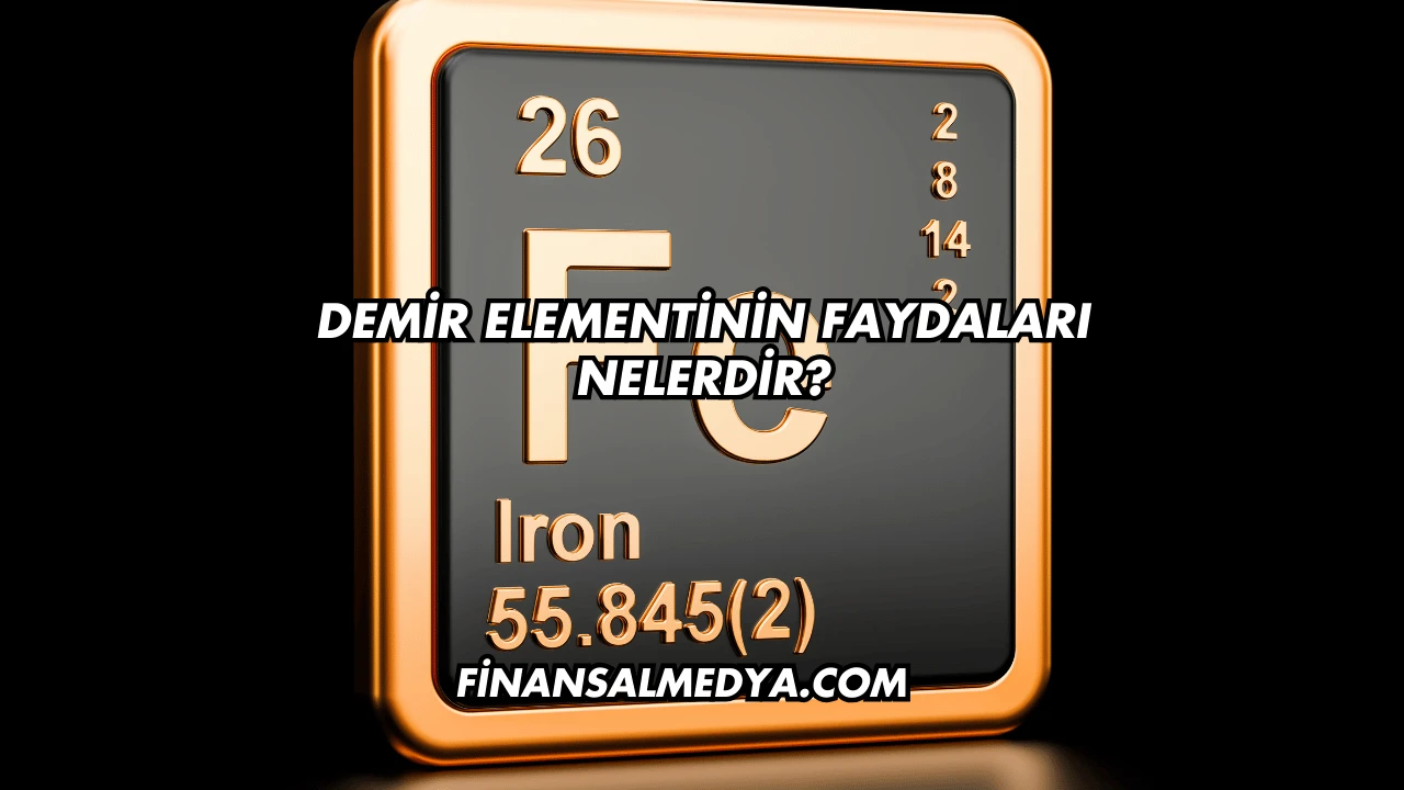 Demir Elementinin Faydaları Nelerdir?