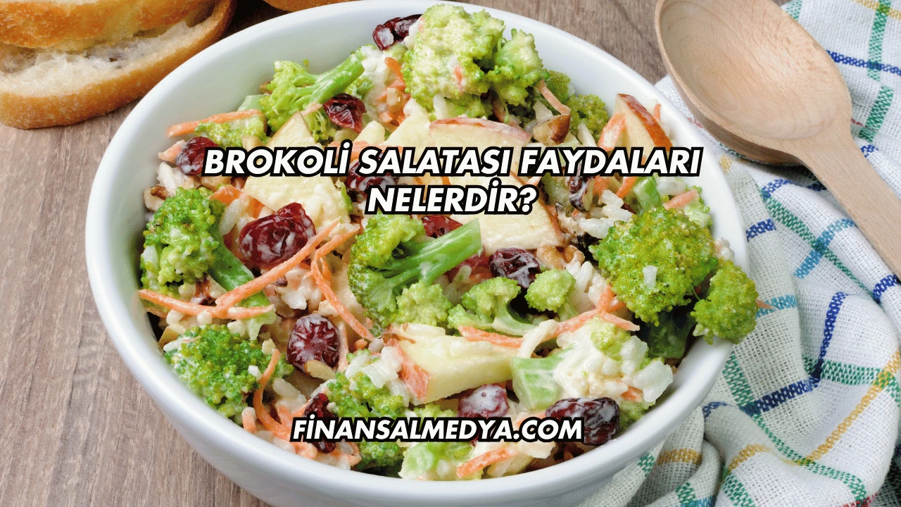 Brokoli Salatası Faydaları Nelerdir?
