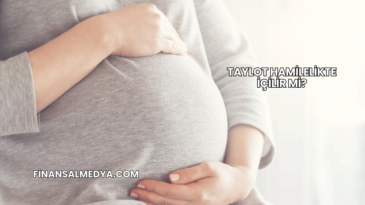 Taylot Hamilelikte İçilir mi?