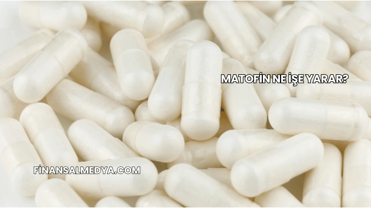 Matofin Ne İşe Yarar?