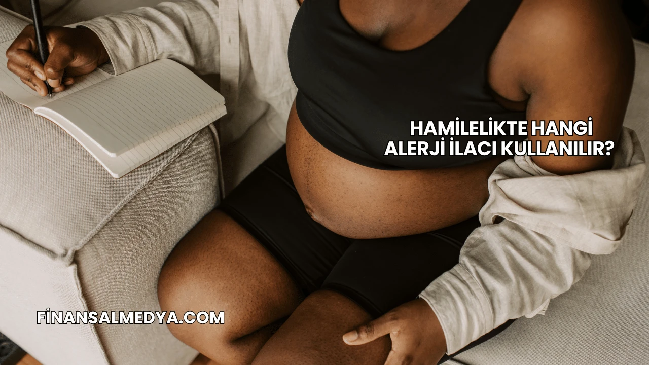 Hamilelikte Hangi Alerji İlacı Kullanılır?
