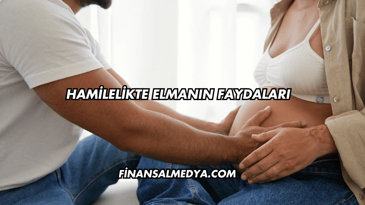 Hamilelikte Elmanın Faydaları