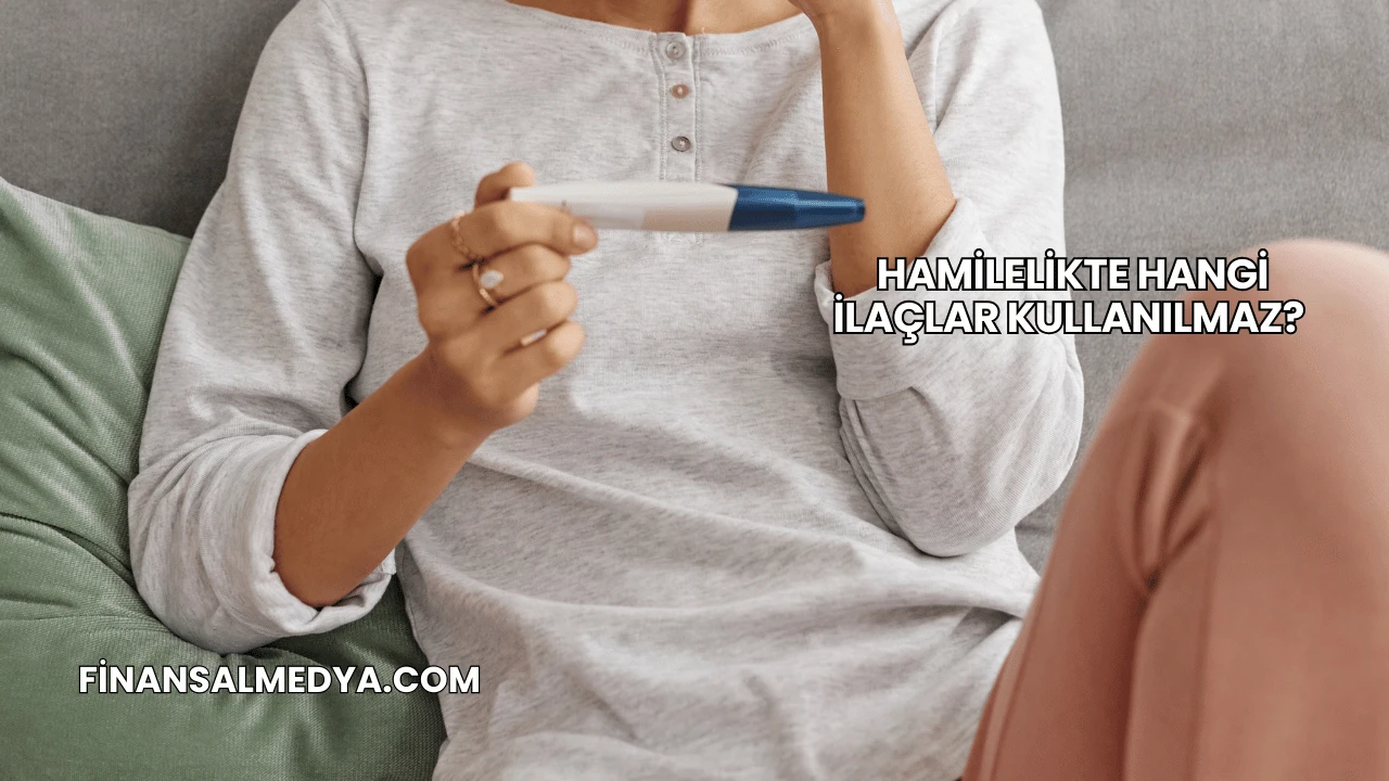 Hamilelikte Hangi İlaçlar Kullanılmaz?