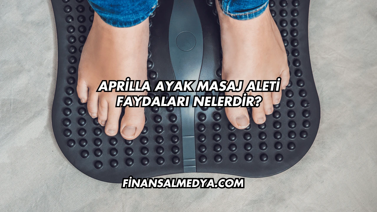 Aprilla Ayak Masaj Aleti Faydaları Nelerdir?