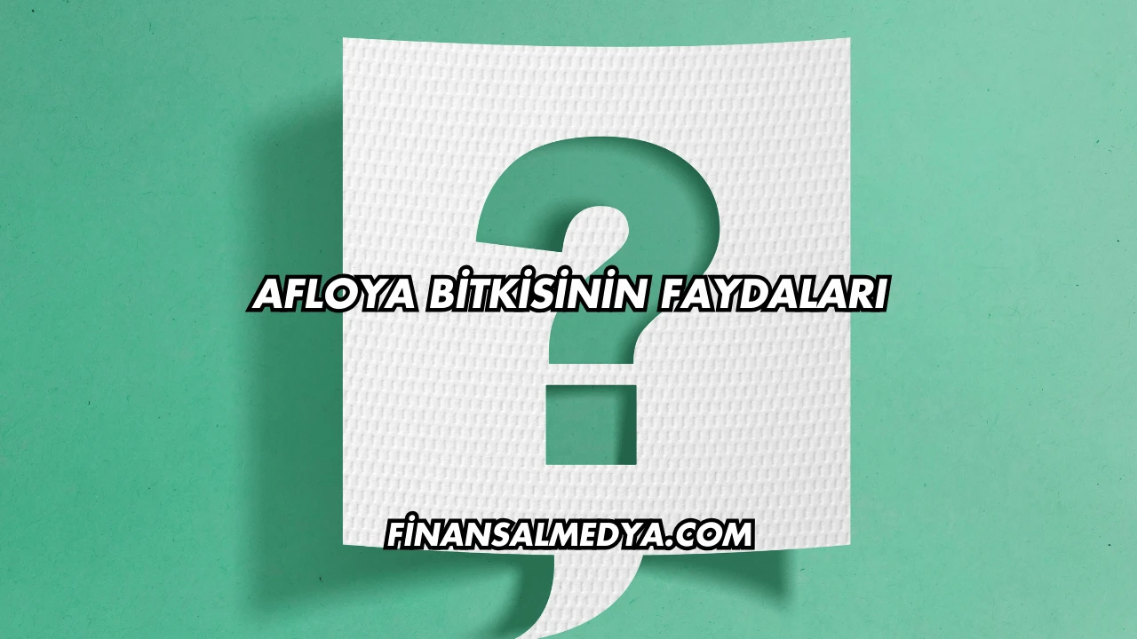 Afloya Bitkisinin Faydaları