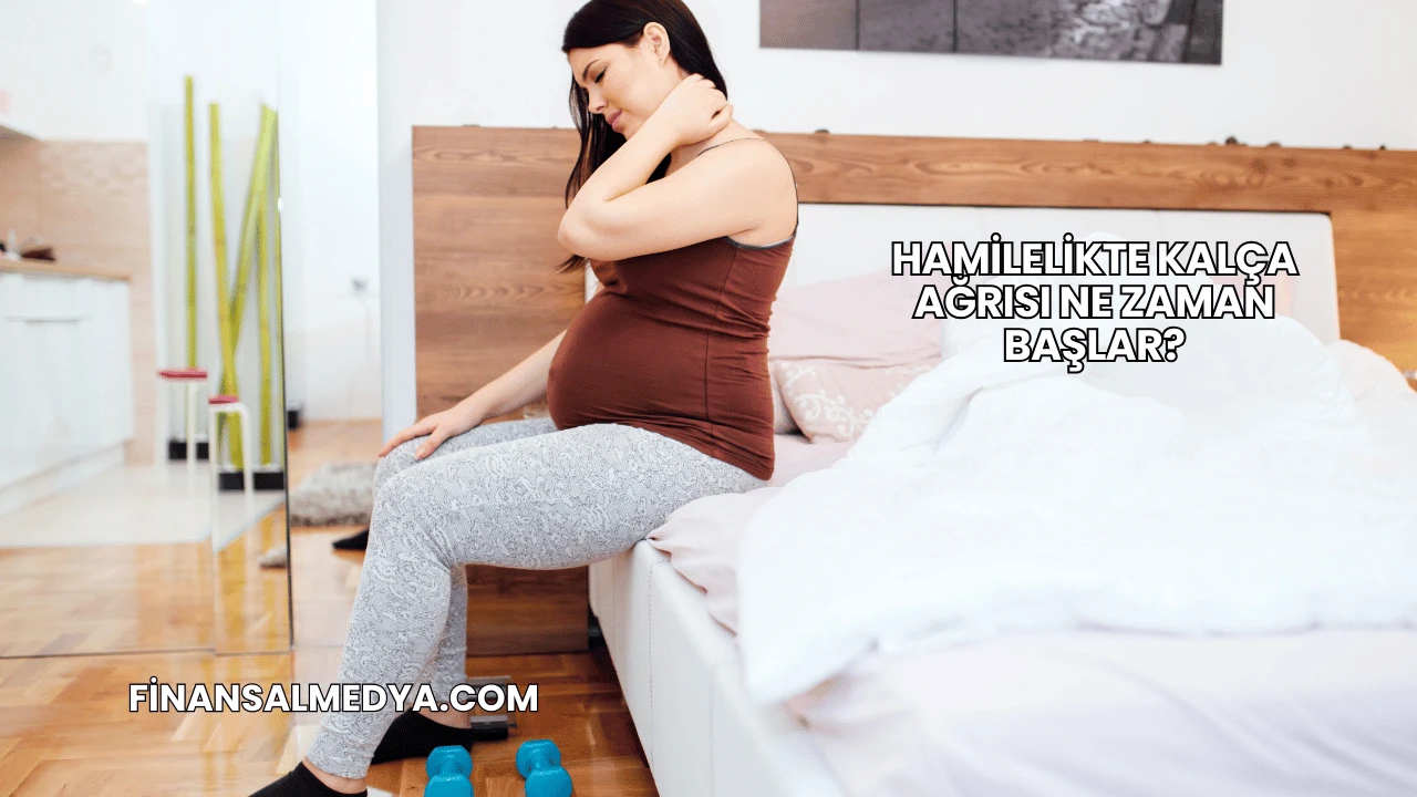 Hamilelikte Kalça Ağrısı Ne Zaman Başlar?