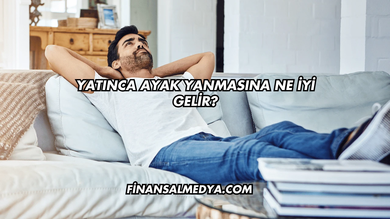 Yatınca Ayak Yanmasına Ne İyi Gelir?