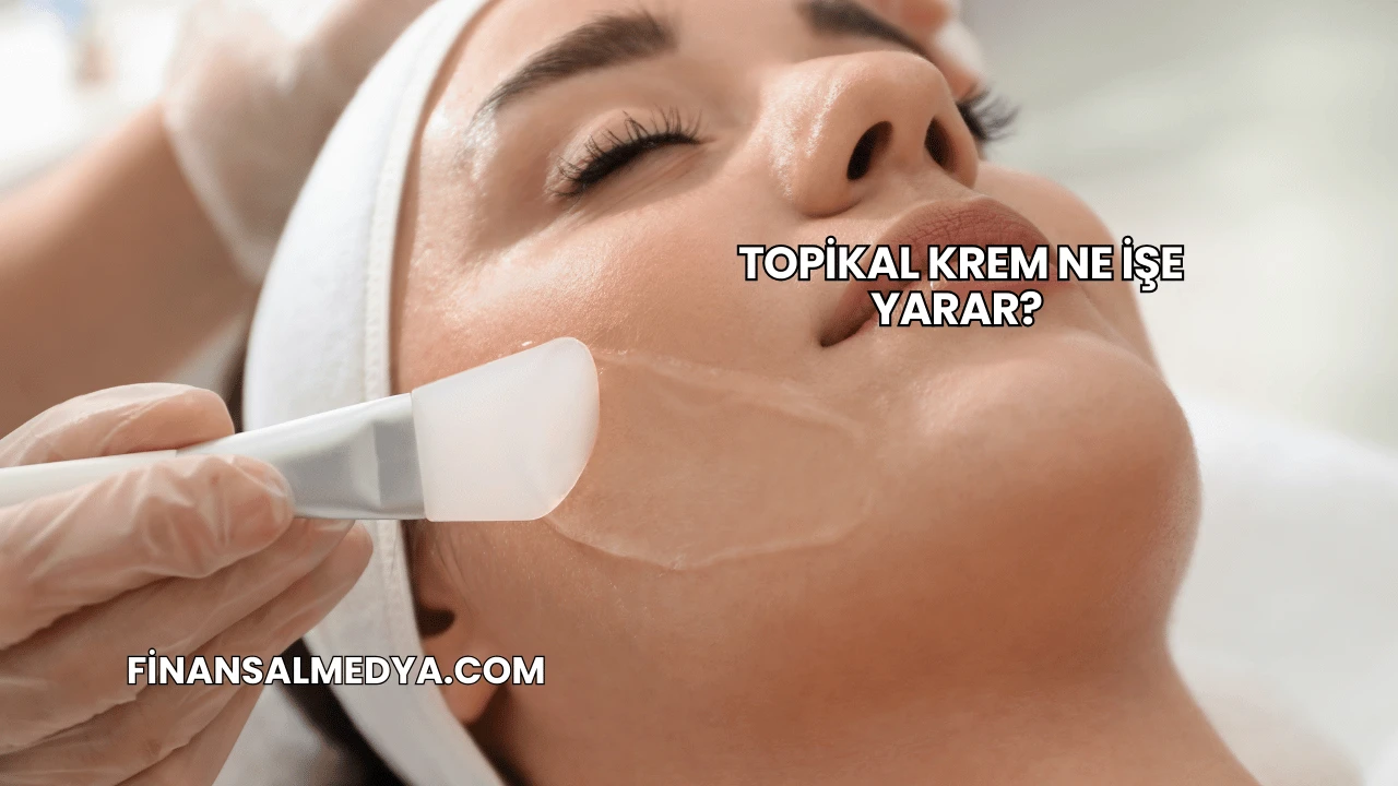Topikal Krem Ne İşe Yarar?