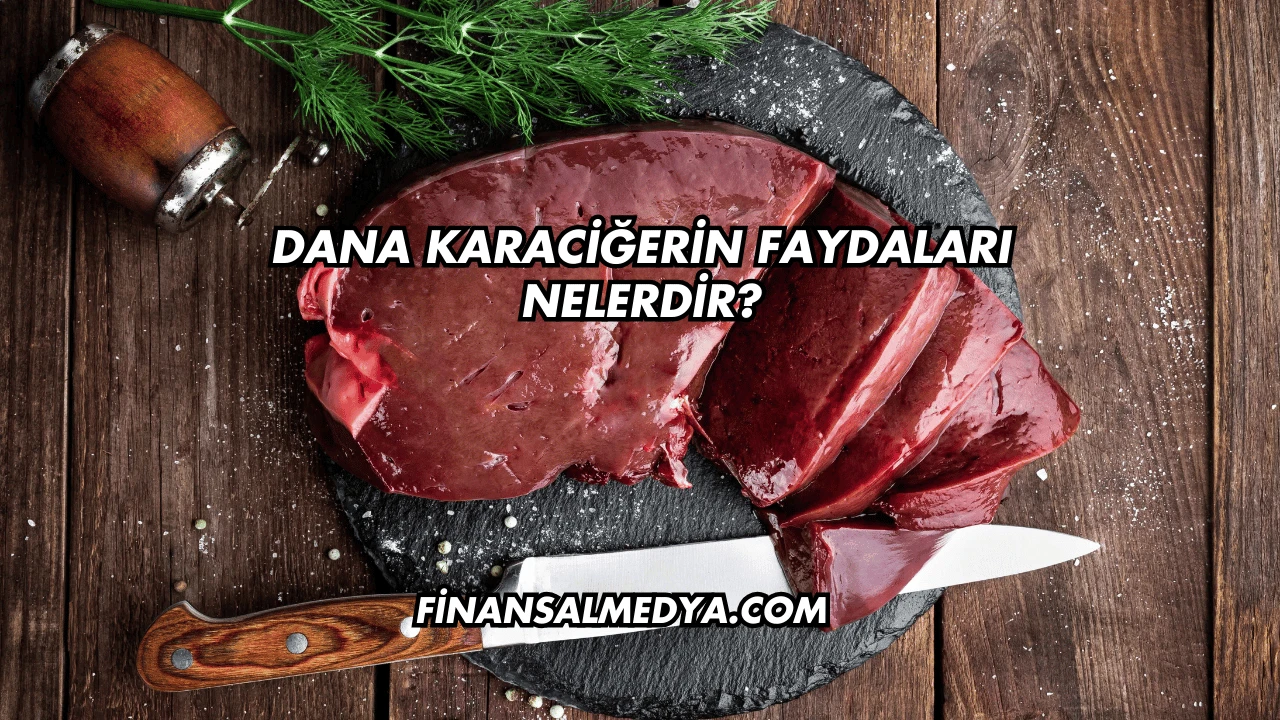 Dana Karaciğerin Faydaları Nelerdir?